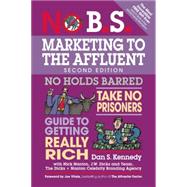 No B.S. Marketing to the Affluent The Ultimate, No Holds Barred, Take No Prisoners Guide to Getting Really Rich