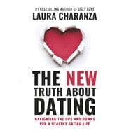 THE NEW TRUTH ABOUT DATING NAVIGATING THE UPS AND DOWNS FOR A HEALTHY DATING LIFE