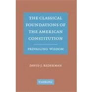 The Classical Foundations of the American Constitution: Prevailing Wisdom