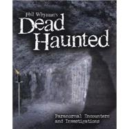 Phil Whyman's Dead Haunted : Paranormal Encounters and Investigations
