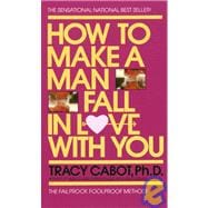 How to Make a Man Fall in Love with You The Fail-Proof, Fool-Proof Method