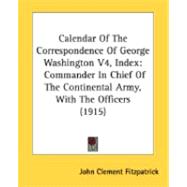 Calendar of the Correspondence of George Washington V4, Index : Commander in Chief of the Continental Army, with the Officers (1915)