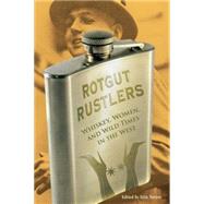 Rotgut Rustlers Whiskey, Women, And Wild Times In The West