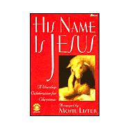 His Name Is Jesus : A Worship Celebration for Christmas