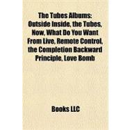 Tubes Albums : Outside Inside, the Tubes, Now, What Do You Want from Live, Remote Control, the Completion Backward Principle, Love Bomb