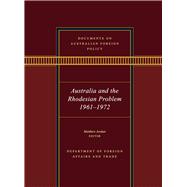 Documents on Australian Foreign Policy Australia and the Rhodesian Problem, 1961â€“1972,9781742235363