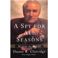 A Spy For All Seasons My Life in the CIA