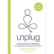 Unplug A Simple Guide to Meditation for Busy Skeptics and Modern Soul Seekers