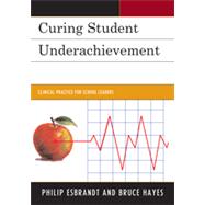 Curing Student Underachievement Clinical Practice for School Leaders
