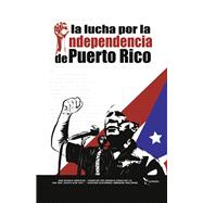La Lucha Por La Independencia de Puerto Rico