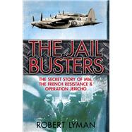 The Jail Busters The Secret Story of MI6, the French Resistance and Operation Jericho