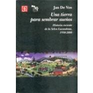 Una tierra para sembrar sueños. Historia reciente de la Selva Lacandona,  1950-2000