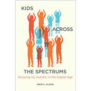 Kids Across the Spectrums Growing Up Autistic in the Digital Age