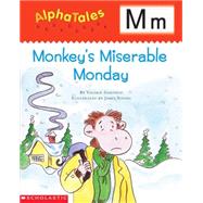 AlphaTales: M: Monkey's Miserable Monday A Series of 26 Irresistible Animal Storybooks That Build Phonemic Awareness & Teach Each letter of the Alphabet