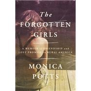 The Forgotten Girls A Memoir of Friendship and Lost Promise in Rural America