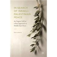 In Search of Israeli-Palestinian Peace An Urgent Call for a New Approach to Middle East Peace
