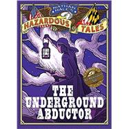 The Underground Abductor (Nathan Hale's Hazardous Tales #5) An Abolitionist Tale about Harriet Tubman