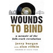 Wounds to Bind A Memoir of the Folk-Rock Revolution