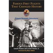 Famous First Flights That Changed History : Sixteen Dramatic Adventures