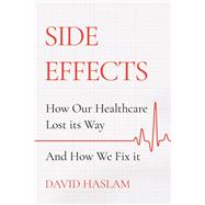 Side Effects How Our Healthcare Lost Its Way – And How We Fix It