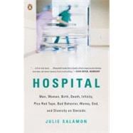 Hospital : Man, Woman, Birth, Death, Infinity, Plus Red Tape, Bad Behavior, Money, God, and Diversity on Steroids
