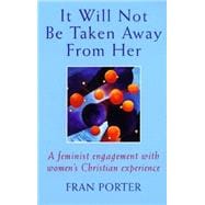 It Will Not Be Taken Away From Her: A Feminist Engagement With Women's Christian Experience,9780232525366