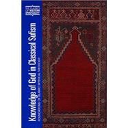 Knowledge of God in Classical Sufism : Foundations of Islamic Mystical Theology