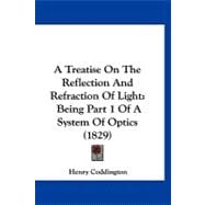 A Treatise on the Reflection and Refraction of Light: Being Part 1 of a System of Optics (1829)