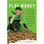 Play Money Or, How I Quit My Day Job and Made Millions Trading Virtual Loot