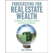 Forecasting for Real Estate Wealth Strategies for Outperforming Any Housing Market