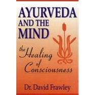 Ayurveda and the Mind The Healing of Consciousness