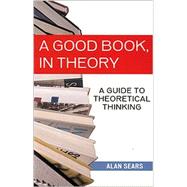 Good Book, in Theory : A Guide to Theoretical Thinking