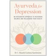 Ayurveda for Depression An Integrative Approach to Restoring Balance and Reclaiming Your Health