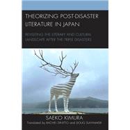 Theorizing Post-Disaster Literature in Japan Revisiting the Literary and Cultural Landscape after the Triple Disasters