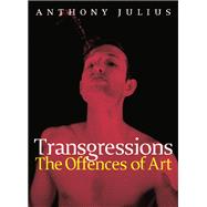 Transgressions: The Offences of Art