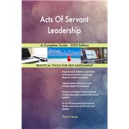 Acts Of Servant Leadership A Complete Guide - 2020 Edition