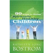 99 Ways to Raise Spiritually Healthy Children