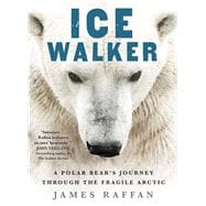 Ice Walker A Polar Bear's Journey through the Fragile Arctic