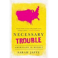Necessary Trouble Americans in Revolt