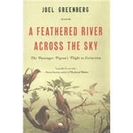 A Feathered River Across the Sky The Passenger Pigeon's Flight to Extinction