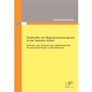 Fachkr„fte Mit Migrationshintergrund in Der Sozialen Arbeit: Grenzen Und Chancen Von Zugewanderten Sozialarbeiterinnen in Deutschland
