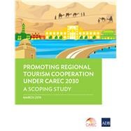 Promoting Regional Tourism Cooperation under CAREC 2030 A Scoping Study