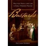Bastards Politics, Family, and Law in Early Modern France