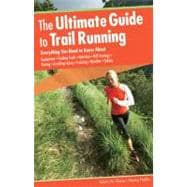 The Ultimate Guide to Trail Running, 2nd Everything You Need to Know About Equipment * Finding Trails * Nutrition * Hill Strategy * Racing * Avoiding Injury * Training * Weather * Safety