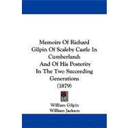 Memoirs of Richard Gilpin of Scaleby Castle in Cumberland : And of His Posterity in the Two Succeeding Generations (1879)