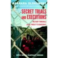 Secret Trials and Executions Military Tribunals and the Threat to Democracy