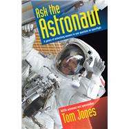 Ask the Astronaut A Galaxy of Astonishing Answers to Your Questions on Spaceflight