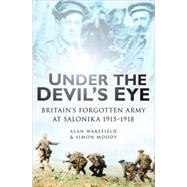 Under the Devil's Eye Britain's Forgotten Army at Salonika 1915-1918