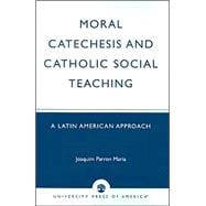 Moral Catechesis and Catholic Social Teaching A Latin American Approach