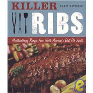 Killer Ribs : Mouthwatering Recipes from North America's Best Rib Joints